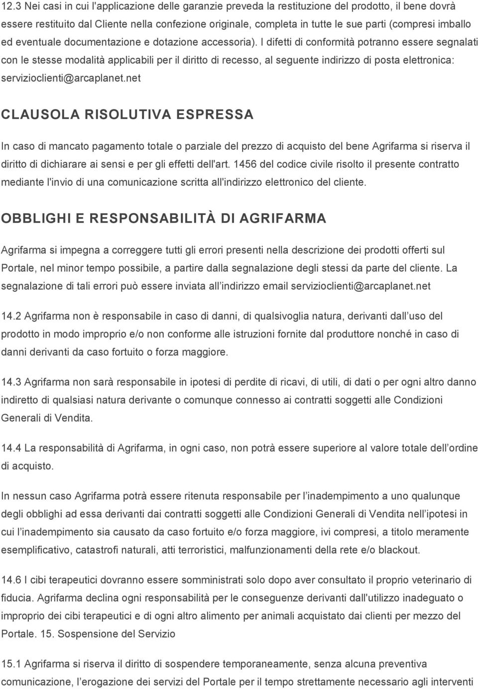 I difetti di conformità potranno essere segnalati con le stesse modalità applicabili per il diritto di recesso, al seguente indirizzo di posta elettronica: servizioclienti@arcaplanet.