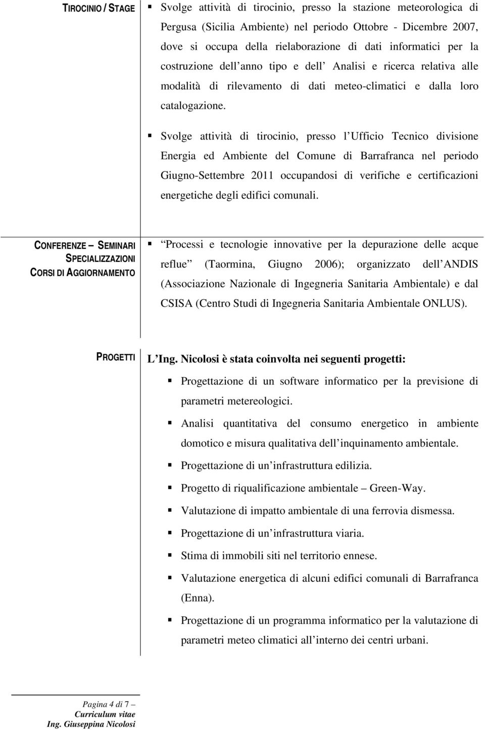 Svolge attività di tirocinio, presso l Ufficio Tecnico divisione Energia ed Ambiente del Comune di Barrafranca nel periodo Giugno-Settembre 2011 occupandosi di verifiche e certificazioni energetiche