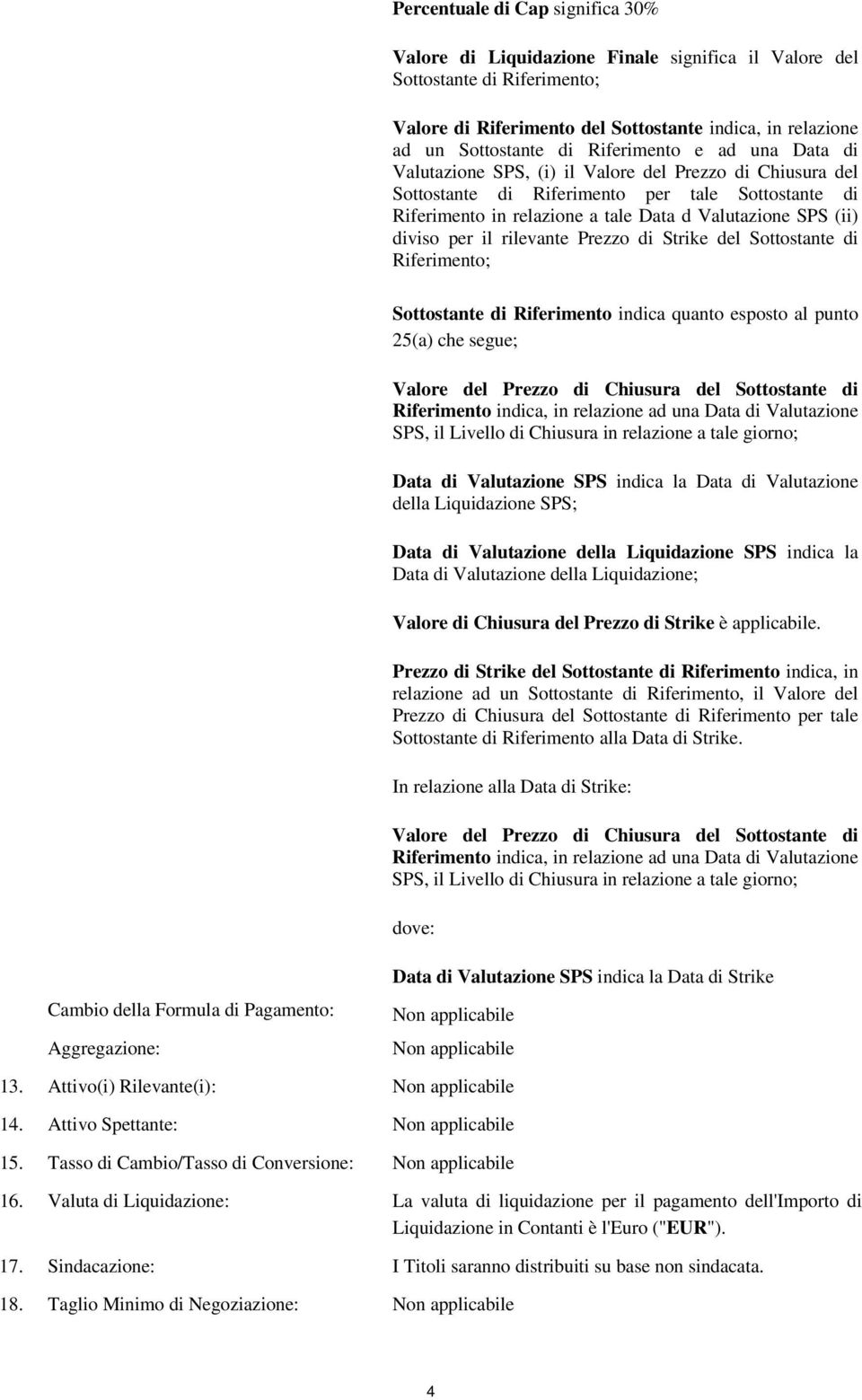 diviso per il rilevante Prezzo di Strike del Sottostante di Riferimento; Sottostante di Riferimento indica quanto esposto al punto 25(a) che segue; Valore del Prezzo di Chiusura del Sottostante di