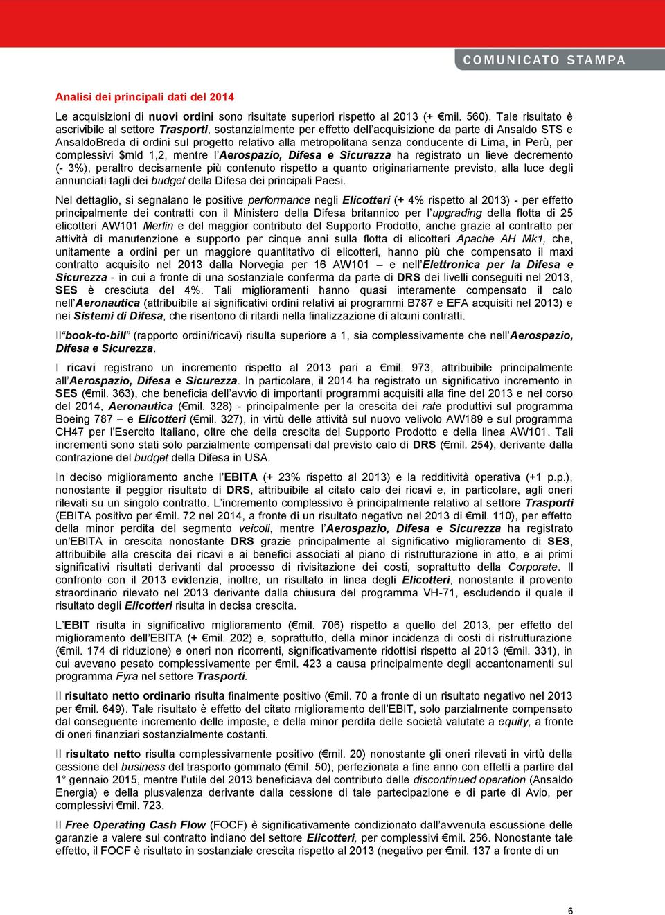 conducente di Lima, in Perù, per complessivi $mld 1,2, mentre l Aerospazio, Difesa e Sicurezza ha registrato un lieve decremento (- 3%), peraltro decisamente più contenuto rispetto a quanto