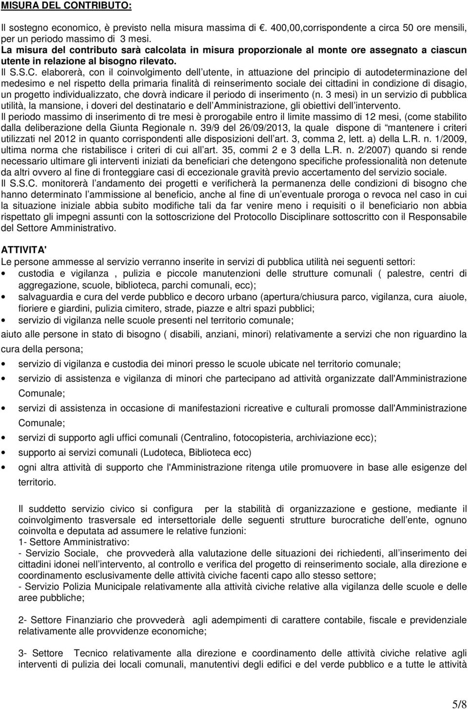 elaborerà, con il coinvolgimento dell utente, in attuazione del principio di autodeterminazione del medesimo e nel rispetto della primaria finalità di reinserimento sociale dei cittadini in