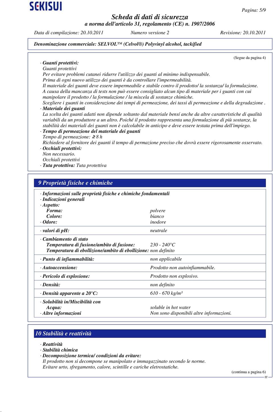 A causa della mancanza di tests non può essere consigliato alcun tipo di materiale per i guanti con cui manipolare il prodotto / la formulazione / la miscela di sostanze chimiche.