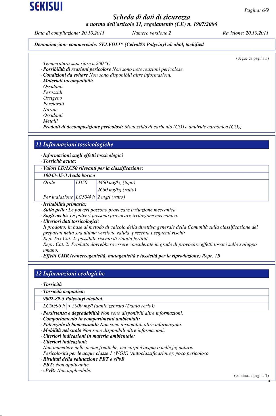 pagina 5) 11 Informazioni tossicologiche Informazioni sugli effetti tossicologici Tossicità acuta: Valori LD/LC50 rilevanti per la classificazione: 10043-35-3 Acido borico Orale LD50 3450 mg/kg