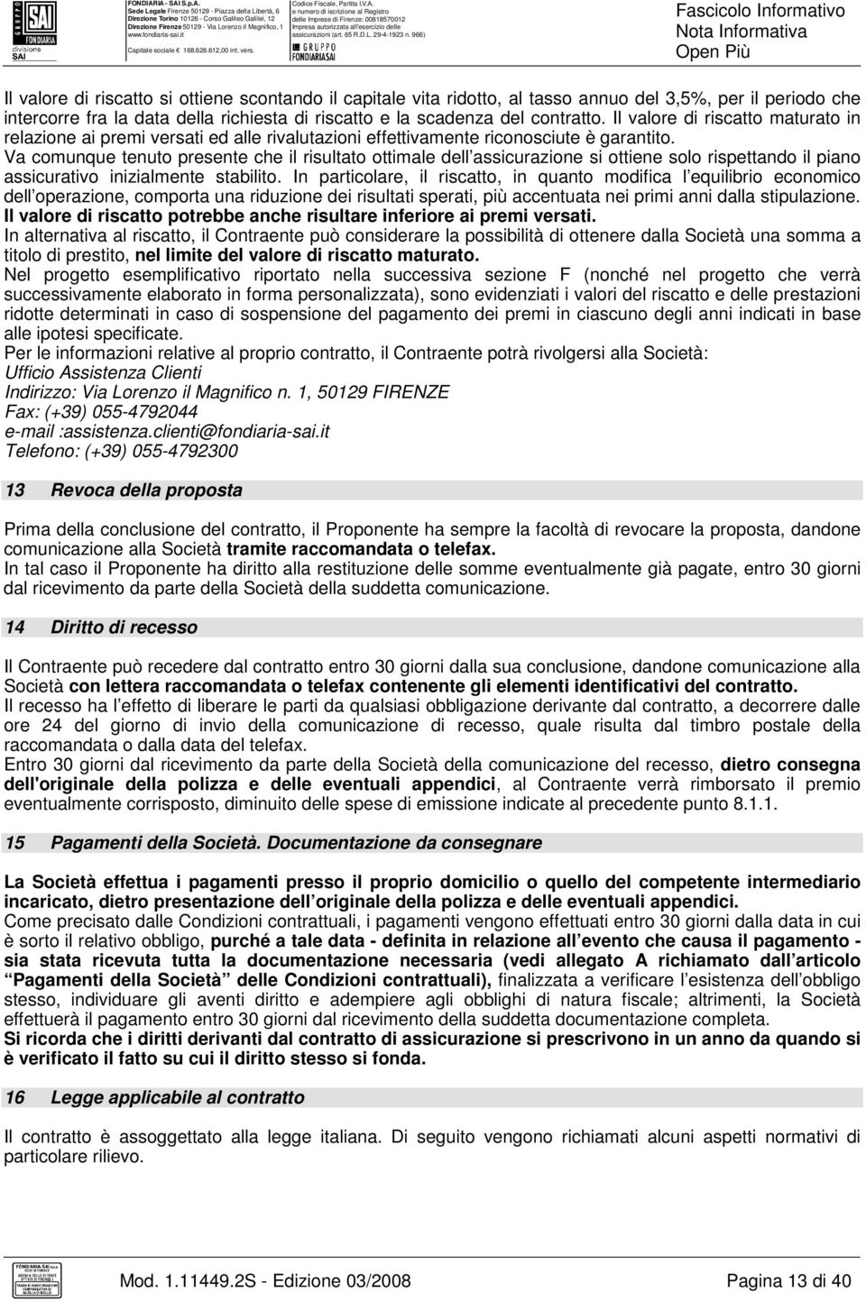 Va comunque tenuto presente che il risultato ottimale dell assicurazione si ottiene solo rispettando il piano assicurativo inizialmente stabilito.