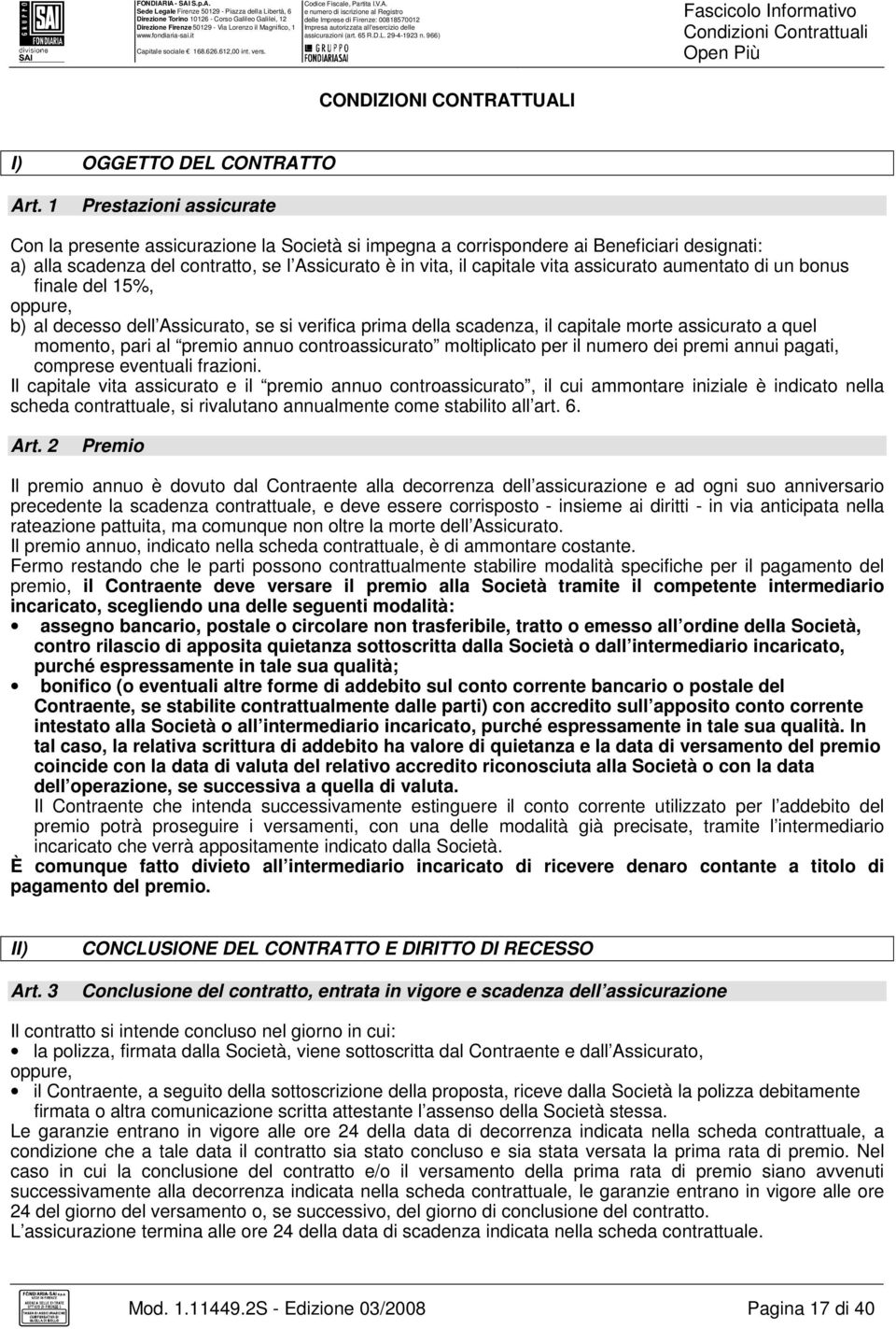 assicurato aumentato di un bonus finale del 15%, oppure, b) al decesso dell Assicurato, se si verifica prima della scadenza, il capitale morte assicurato a quel momento, pari al premio annuo