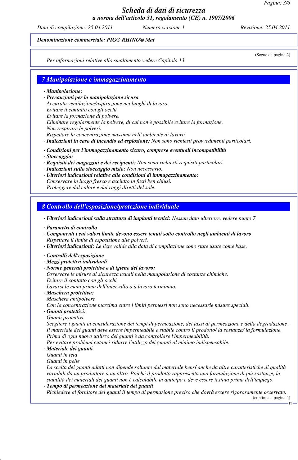 Evitare la formazione di polvere. Eliminare regolarmente la polvere, di cui non è possibile evitare la formazione. Non respirare le polveri.