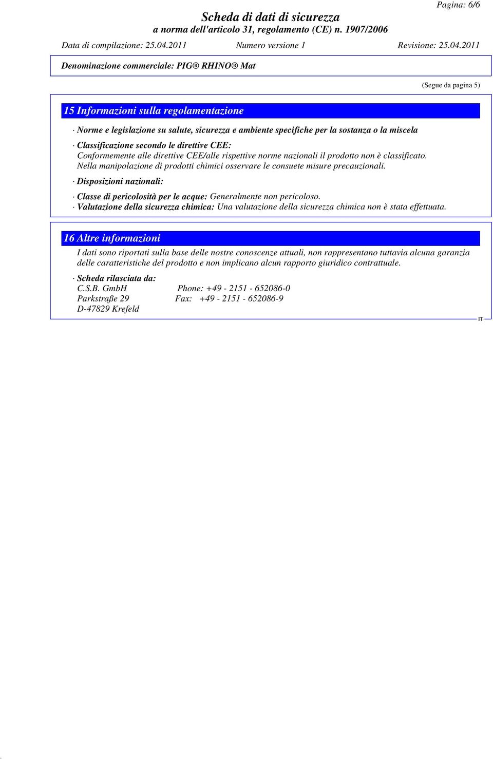 Disposizioni nazionali: Classe di pericolosità per le acque: Generalmente non pericoloso. Valutazione della sicurezza chimica: Una valutazione della sicurezza chimica non è stata effettuata.