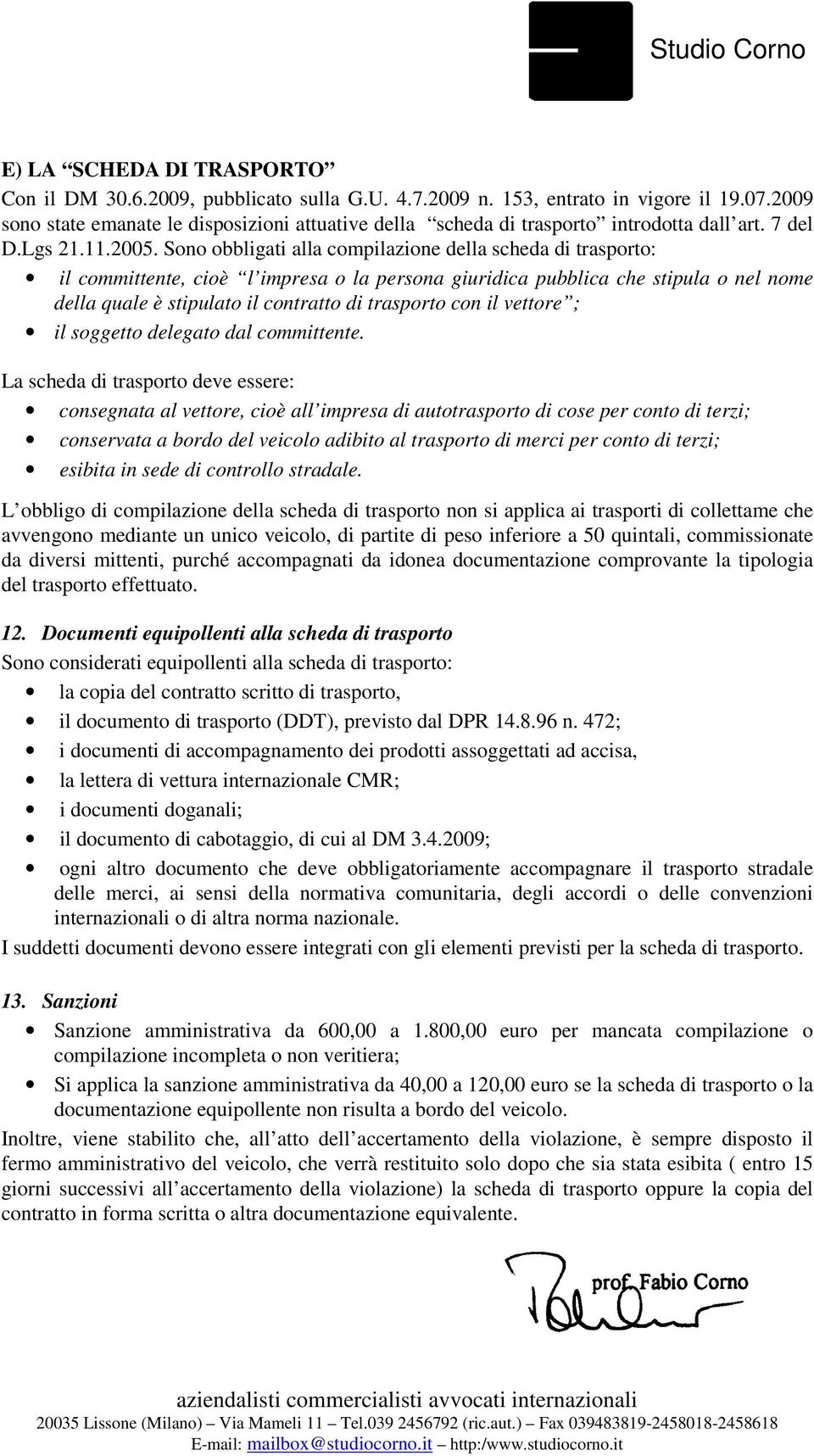 Sono obbligati alla compilazione della scheda di trasporto: il committente, cioè l impresa o la persona giuridica pubblica che stipula o nel nome della quale è stipulato il contratto di trasporto con