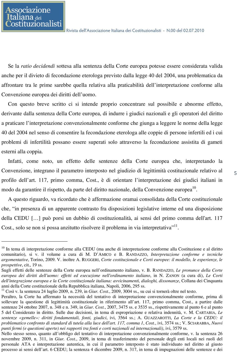 Con questo breve scritto ci si intende proprio concentrare sul possibile e abnorme effetto, derivante dalla sentenza della Corte europea, di indurre i giudici nazionali e gli operatori del diritto a