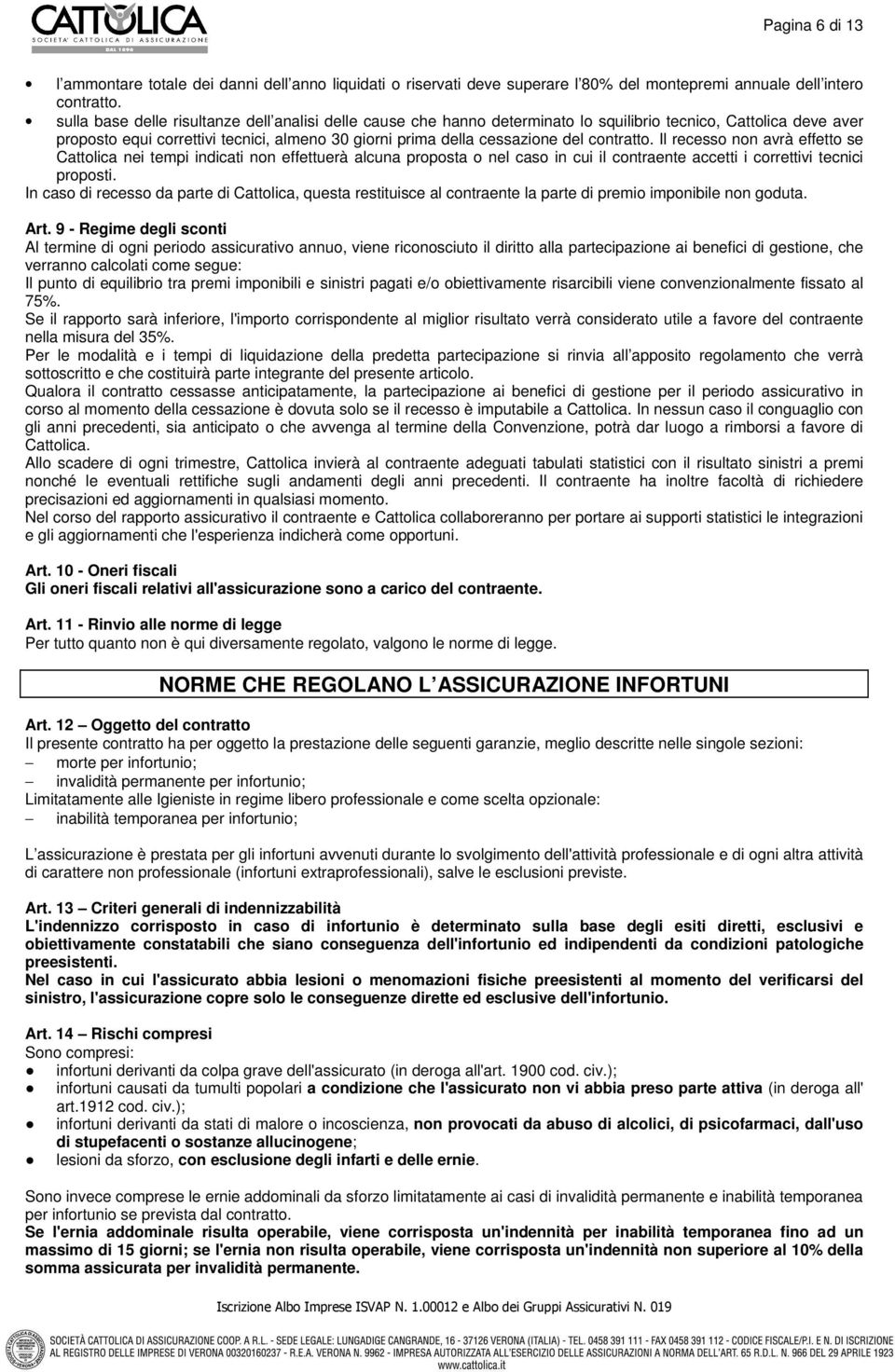 contratto. Il recesso non avrà effetto se Cattolica nei tempi indicati non effettuerà alcuna proposta o nel caso in cui il contraente accetti i correttivi tecnici proposti.