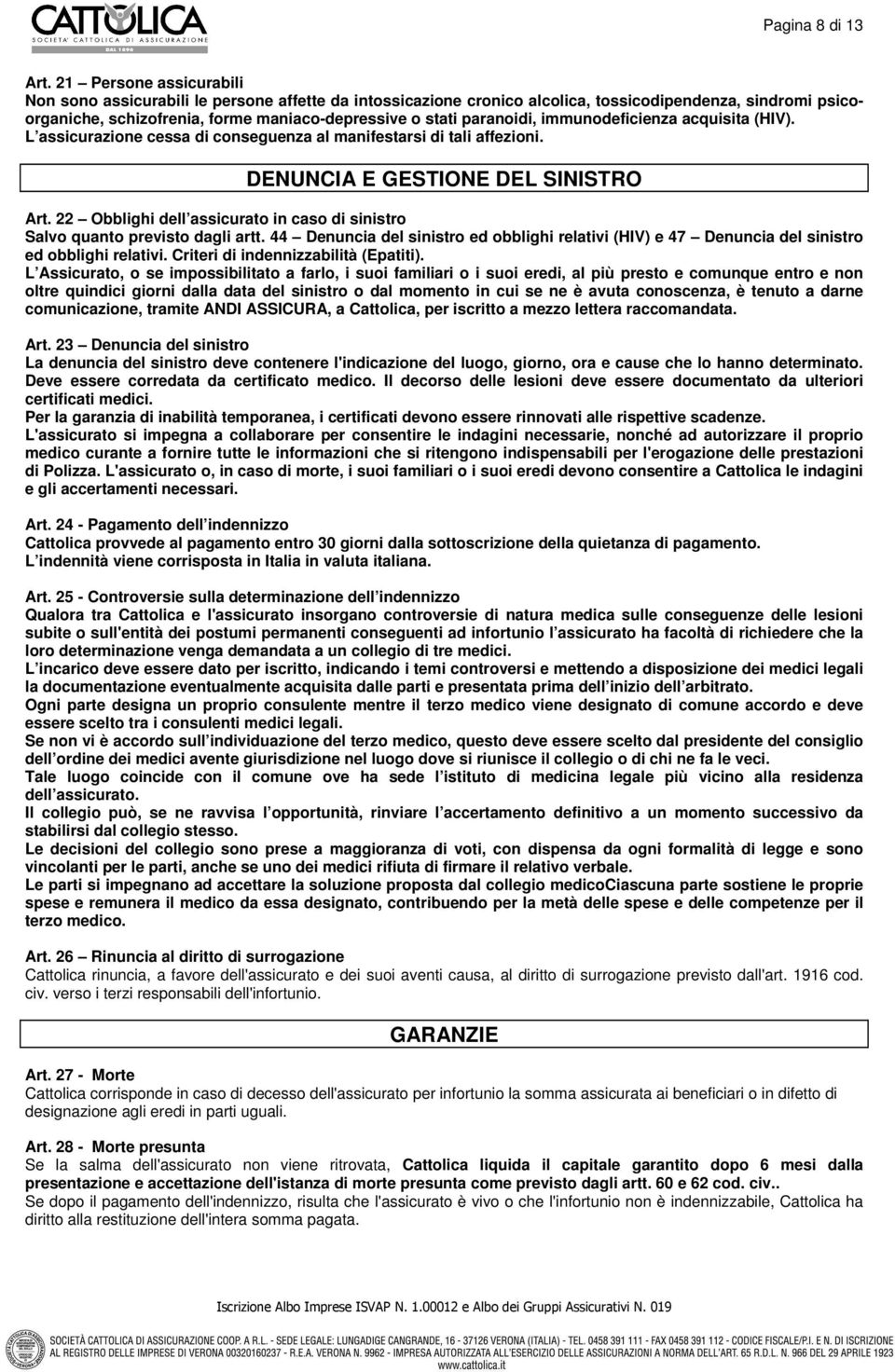 paranoidi, immunodeficienza acquisita (HIV). L assicurazione cessa di conseguenza al manifestarsi di tali affezioni. DENUNCIA E GESTIONE DEL SINISTRO Art.