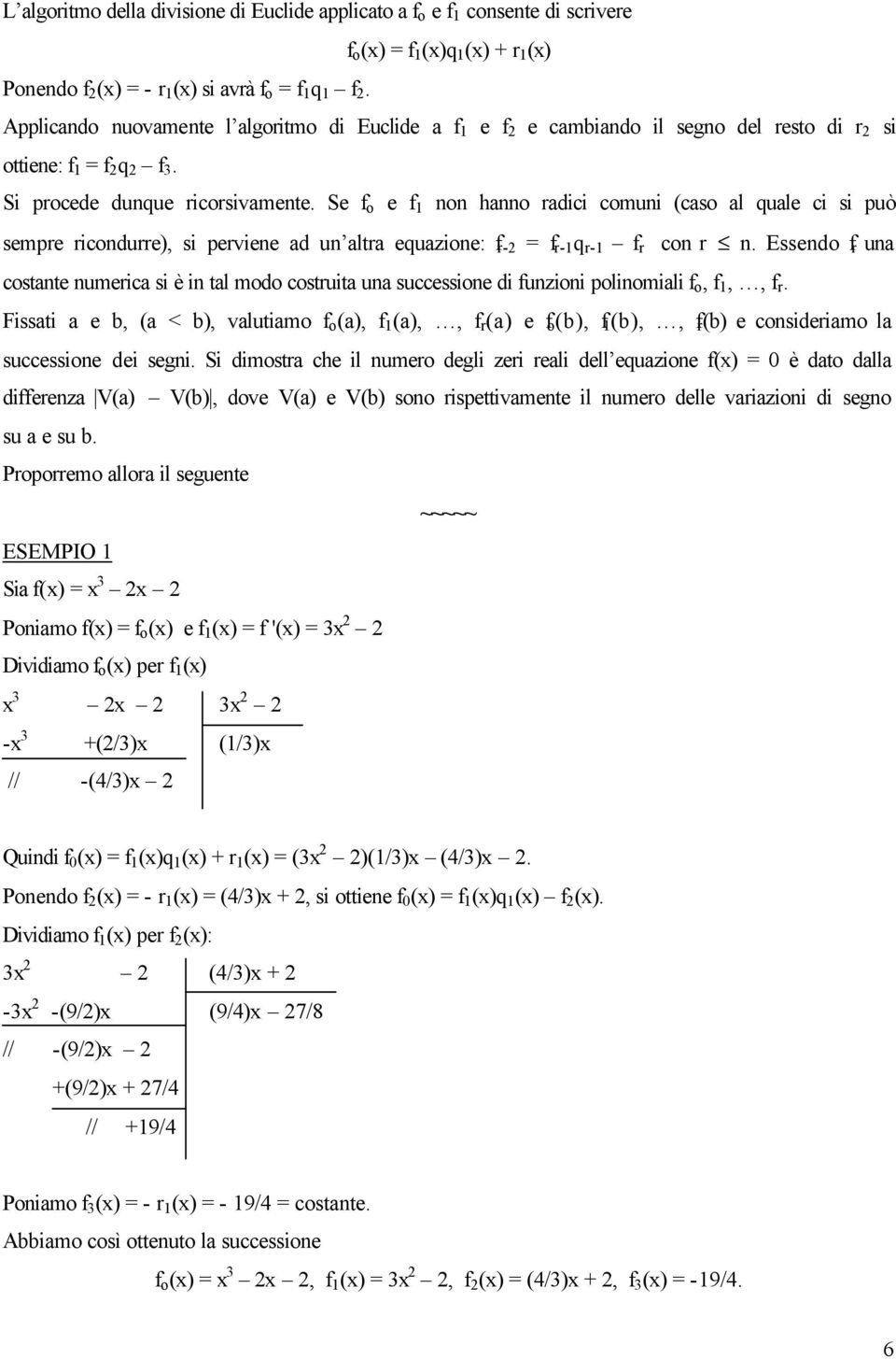 Se f o e f 1 non hanno radici comuni (caso al quale ci si può sempre ricondurre), si perviene ad un altra equazione: f r-2 = f r-1 q r-1 f r con r n.