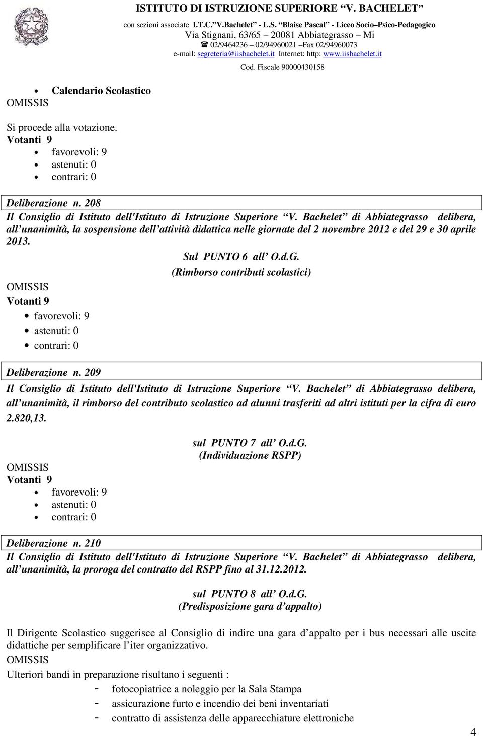 209 (Rimborso contributi scolastici) all unanimità, il rimborso del contributo scolastico ad alunni trasferiti ad altri istituti per la cifra di euro 2.820,13. sul PUNTO 7 all O.d.G.