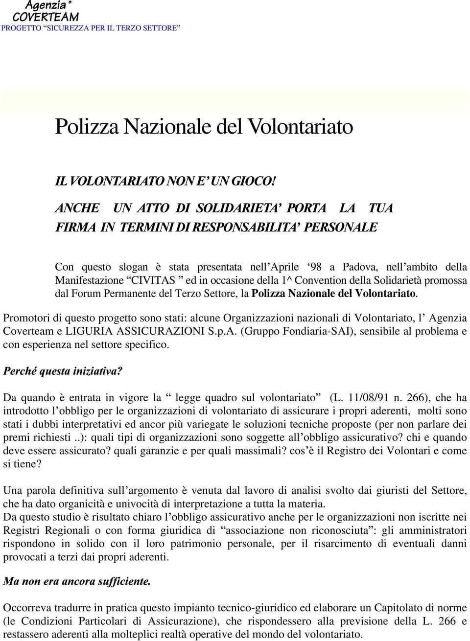 Promotori di questo progetto sono stati: alcune Organizzazioni nazionali di Volontariato, l Agenzia Coverteam e LIGURIA ASSICURAZIONI S.p.A. (Gruppo Fondiaria-SAI), sensibile al problema e con esperienza nel settore specifico.