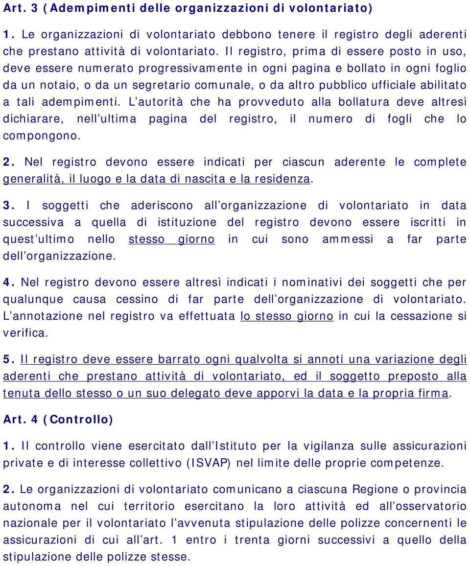 abilitato a tali adempimenti. L autorità che ha provveduto alla bollatura deve altresì dichiarare, nell ultima pagina del registro, il numero di fogli che lo compongono. 2.