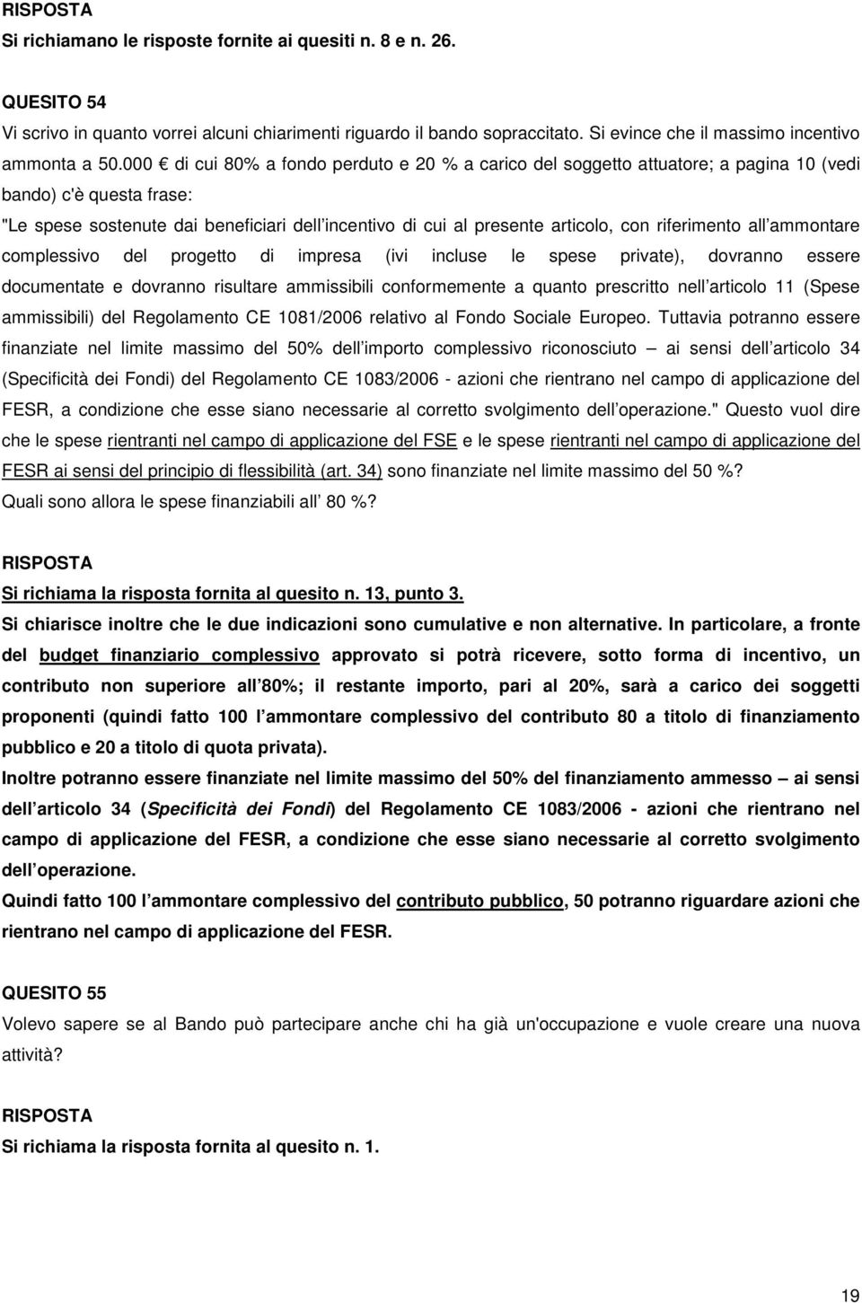 riferimento all ammontare complessivo del progetto di impresa (ivi incluse le spese private), dovranno essere documentate e dovranno risultare ammissibili conformemente a quanto prescritto nell