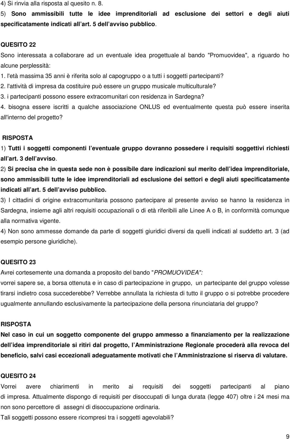 l'età massima 35 anni è riferita solo al capogruppo o a tutti i soggetti partecipanti? 2. l'attività di impresa da costituire può essere un gruppo musicale multiculturale? 3. i partecipanti possono essere extracomunitari con residenza in Sardegna?