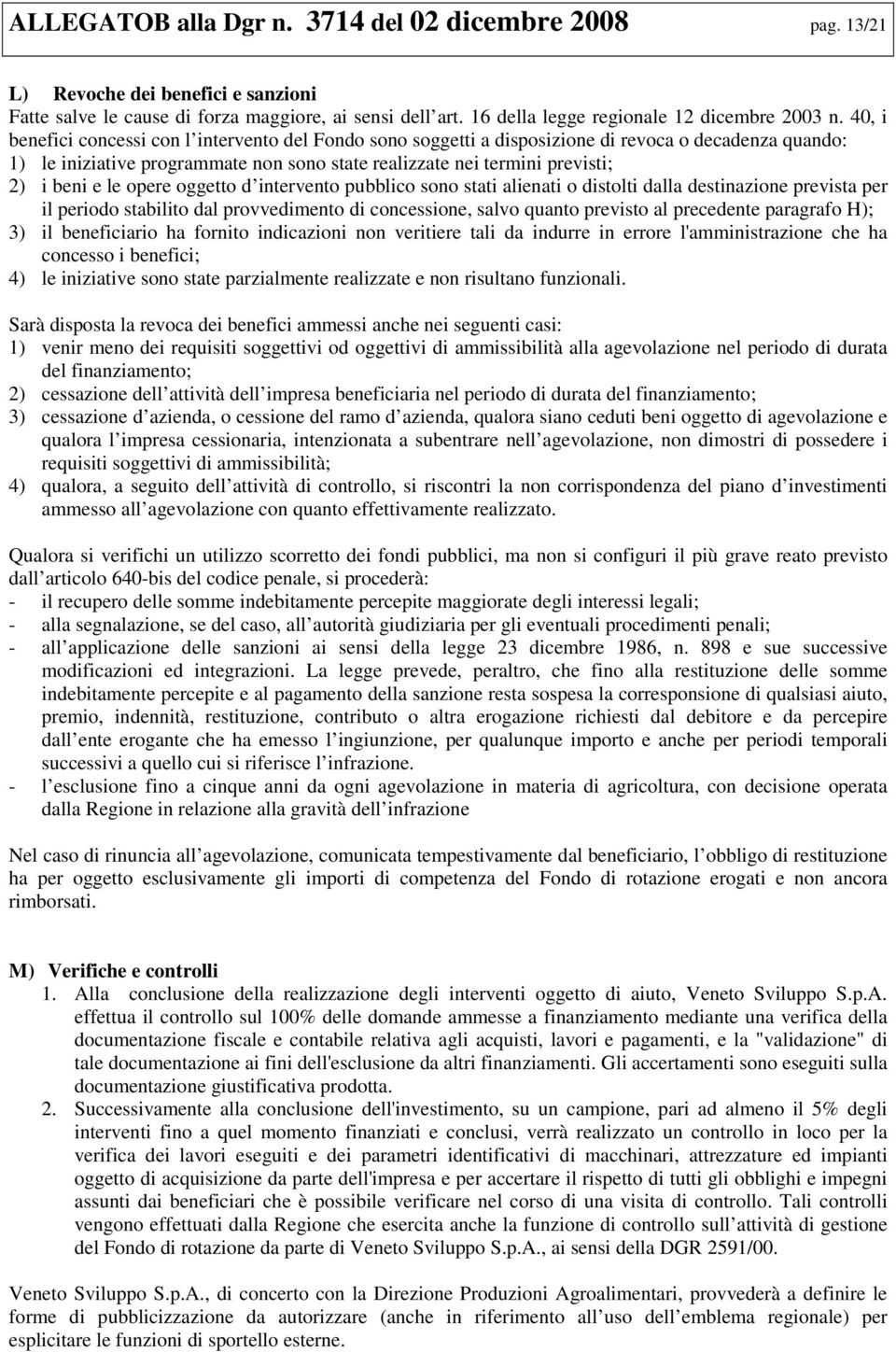 le opere oggetto d intervento pubblico sono stati alienati o distolti dalla destinazione prevista per il periodo stabilito dal provvedimento di concessione, salvo quanto previsto al precedente