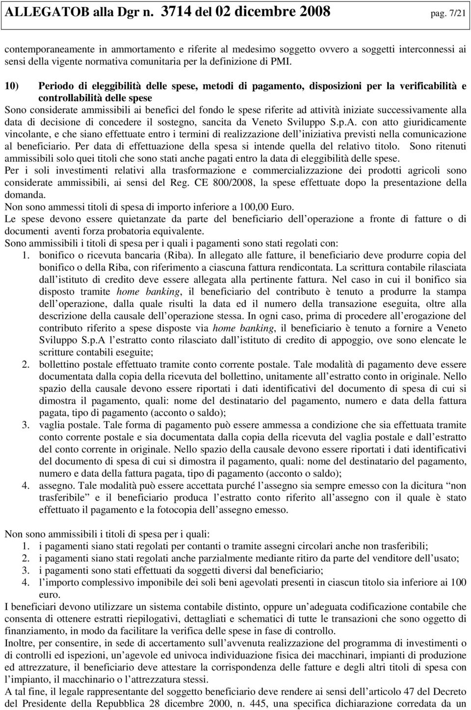 10) Periodo di eleggibilità delle spese, metodi di pagamento, disposizioni per la verificabilità e controllabilità delle spese Sono considerate ammissibili ai benefici del fondo le spese riferite ad