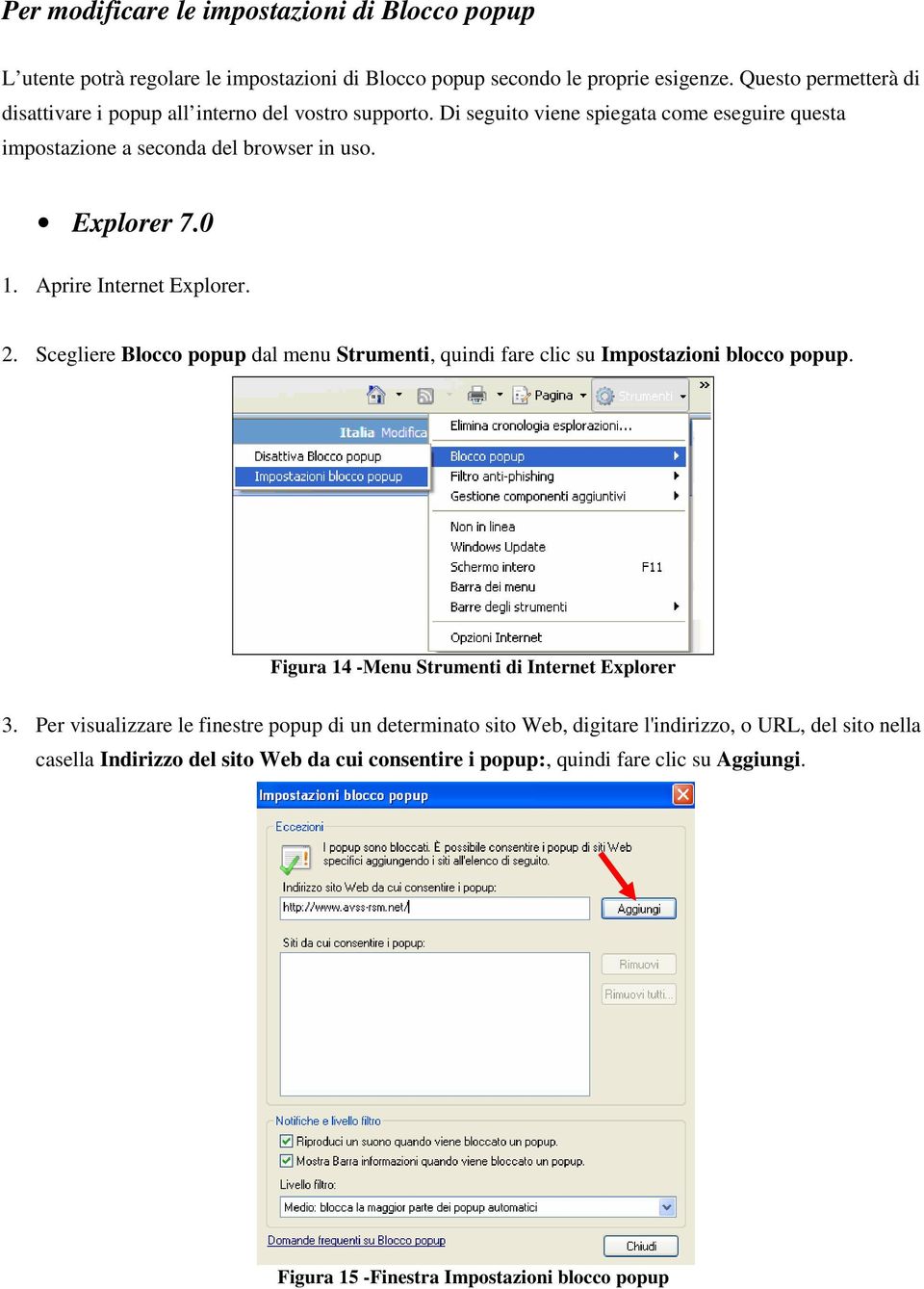 Aprire Internet Explorer. 2. Scegliere Blocco popup dal menu Strumenti, quindi fare clic su Impostazioni blocco popup. Figura 14 -Menu Strumenti di Internet Explorer 3.