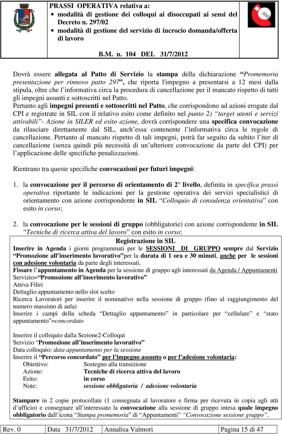 Pertanto agli impegni presenti e sottoscritti nel Patto, che corrispondono ad azioni erogate dal CPI e registrate in SIL con il relativo esito come definito nel punto 2) target utenti e servizi