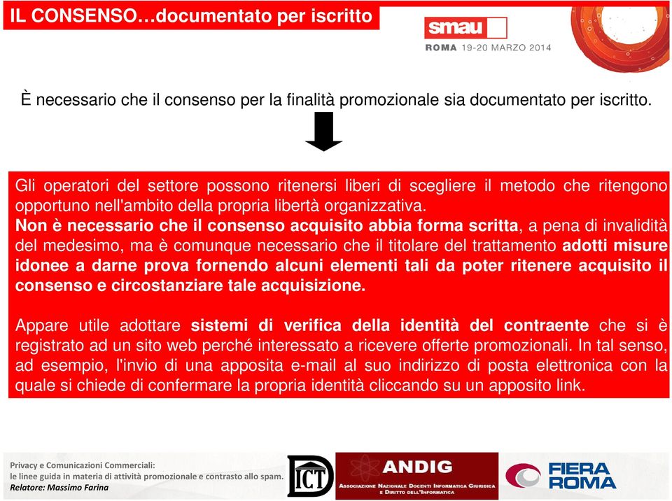 Non è necessario che il consenso acquisito abbia forma scritta, a pena di invalidità del medesimo, ma è comunque necessario che il titolare del trattamento adotti misure idonee a darne prova fornendo