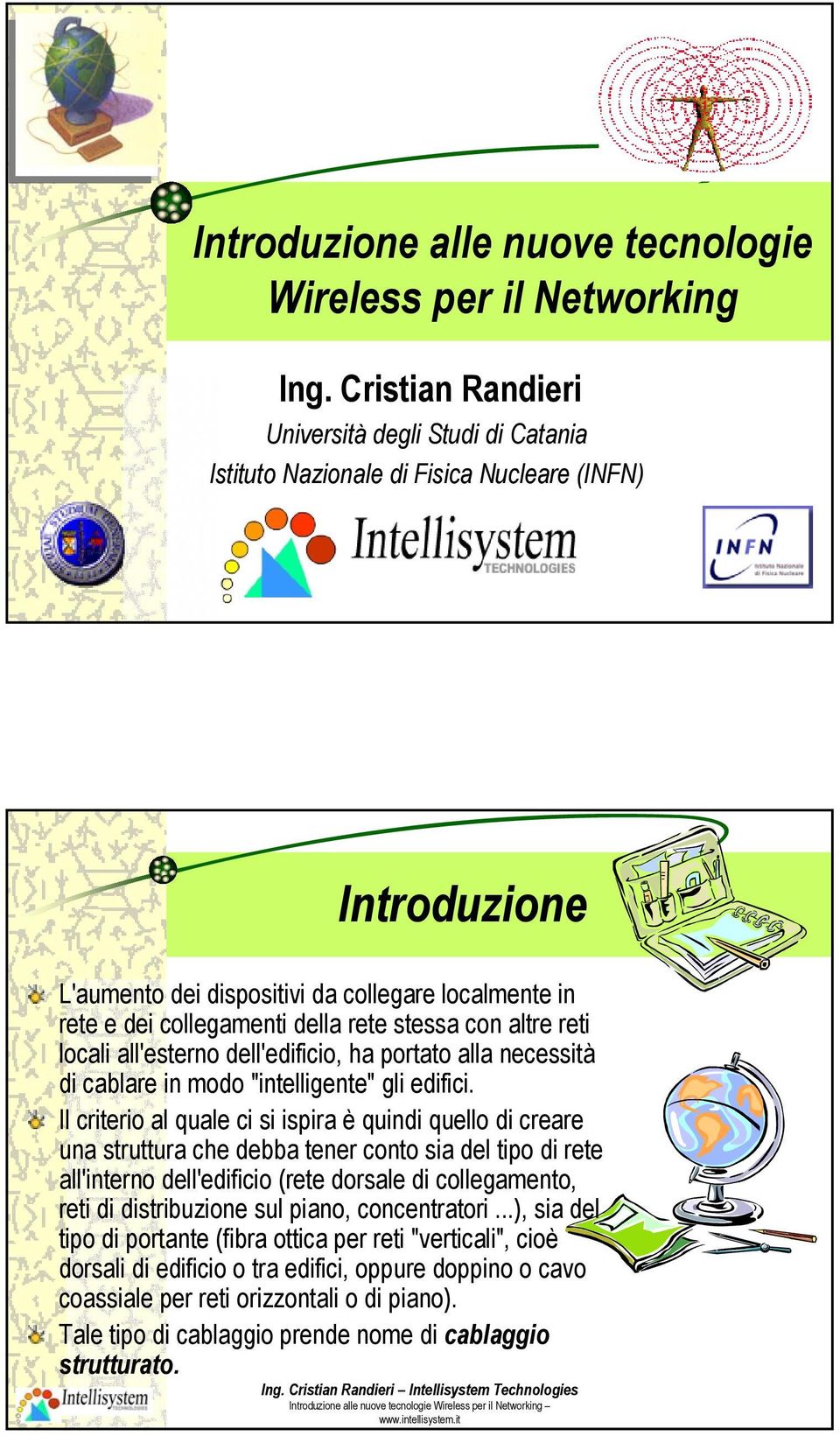 stessa con altre reti locali all'esterno dell'edificio, ha portato alla necessità di cablare in modo "intelligente" gli edifici.