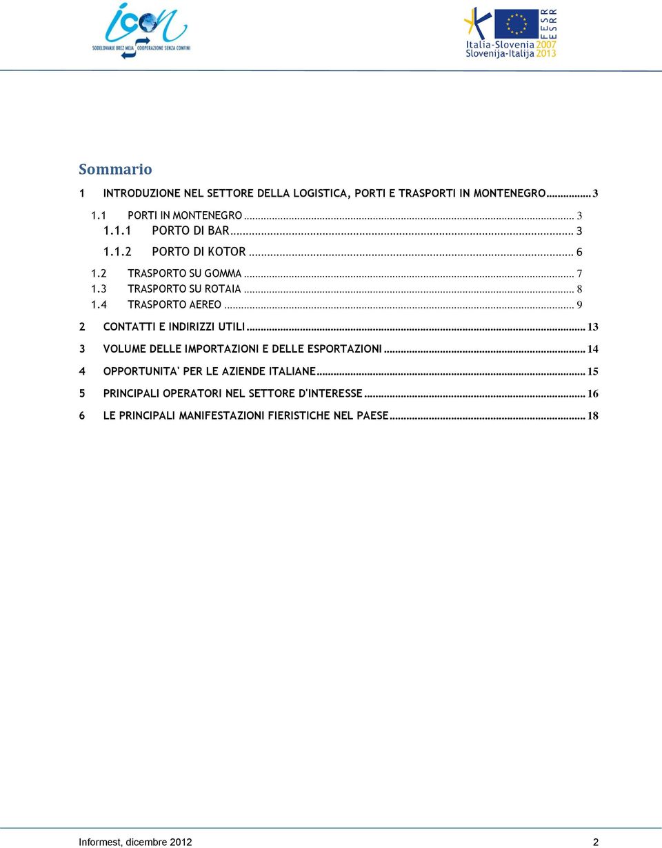 .. 9 2 CONTATTI E INDIRIZZI UTILI... 13 3 VOLUME DELLE IMPORTAZIONI E DELLE ESPORTAZIONI.