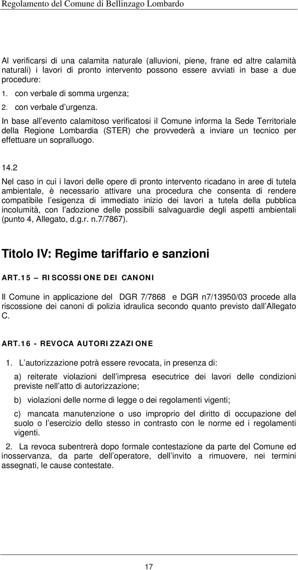 In base all evento calamitoso verificatosi il Comune informa la Sede Territoriale della Regione Lombardia (STER) che provvederà a inviare un tecnico per effettuare un sopralluogo. 14.