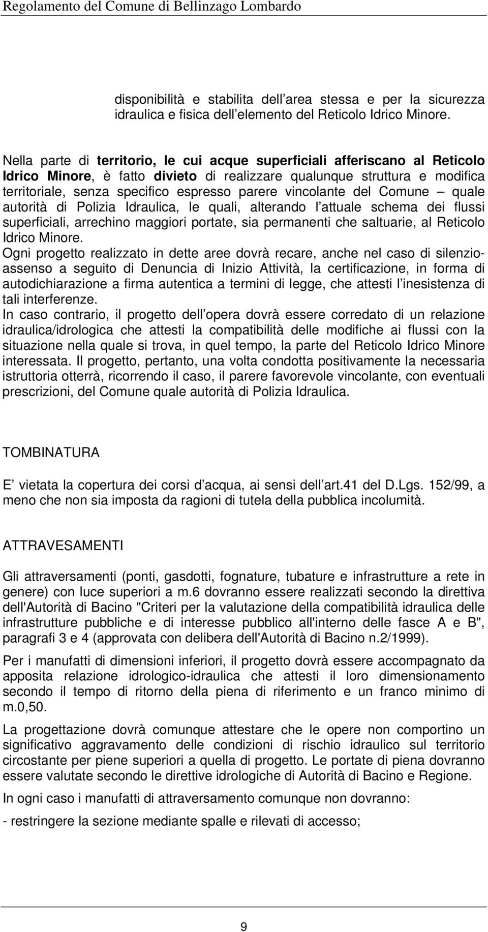 vincolante del Comune quale autorità di Polizia Idraulica, le quali, alterando l attuale schema dei flussi superficiali, arrechino maggiori portate, sia permanenti che saltuarie, al Reticolo Idrico