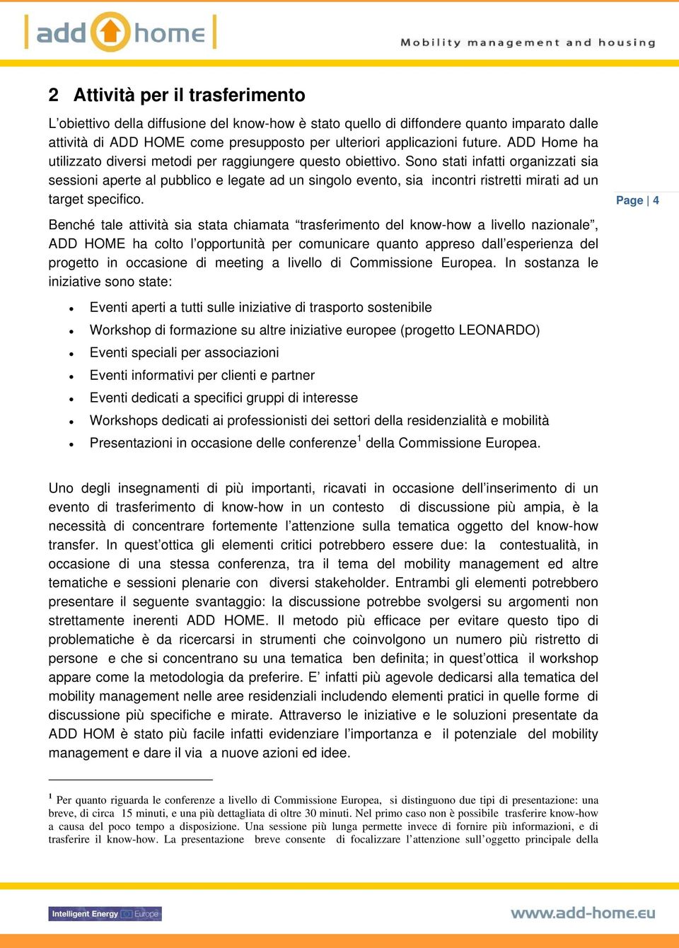 Sono stati infatti organizzati sia sessioni aperte al pubblico e legate ad un singolo evento, sia incontri ristretti mirati ad un target specifico.