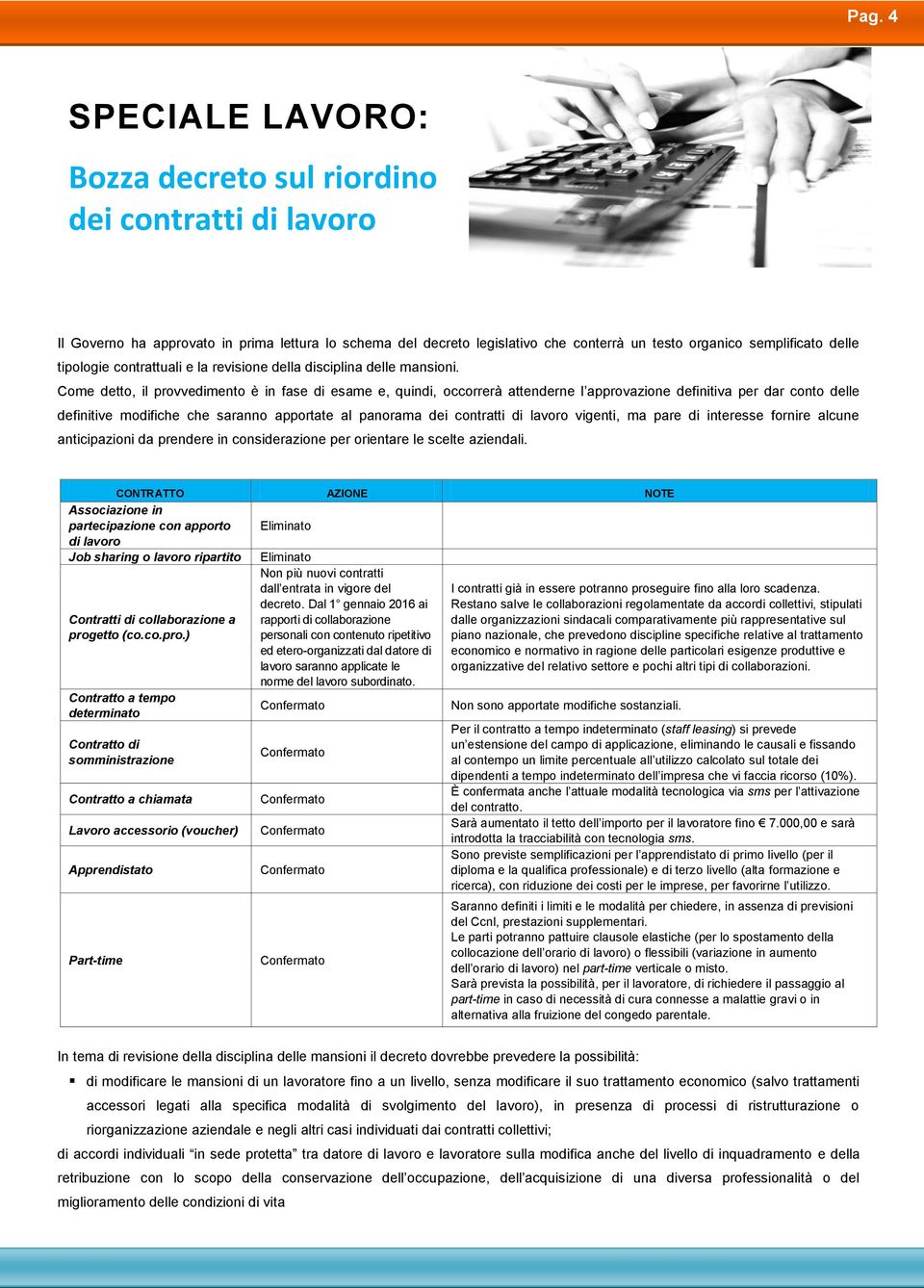 Come detto, il provvedimento è in fase di esame e, quindi, occorrerà attenderne l approvazione definitiva per dar conto delle definitive modifiche che saranno apportate al panorama dei contratti di