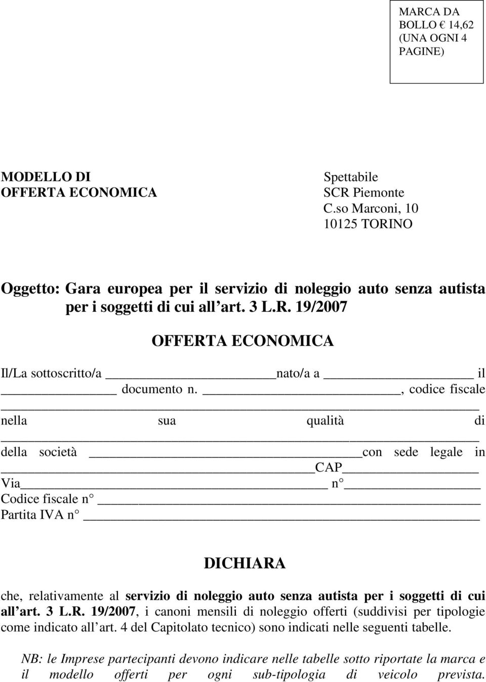 , codice fiscale nella sua qualità di della società con sede legale in CAP Via n Codice fiscale n Partita IVA n DICHIARA che, relativamente al servizio di noleggio auto senza autista per i soggetti