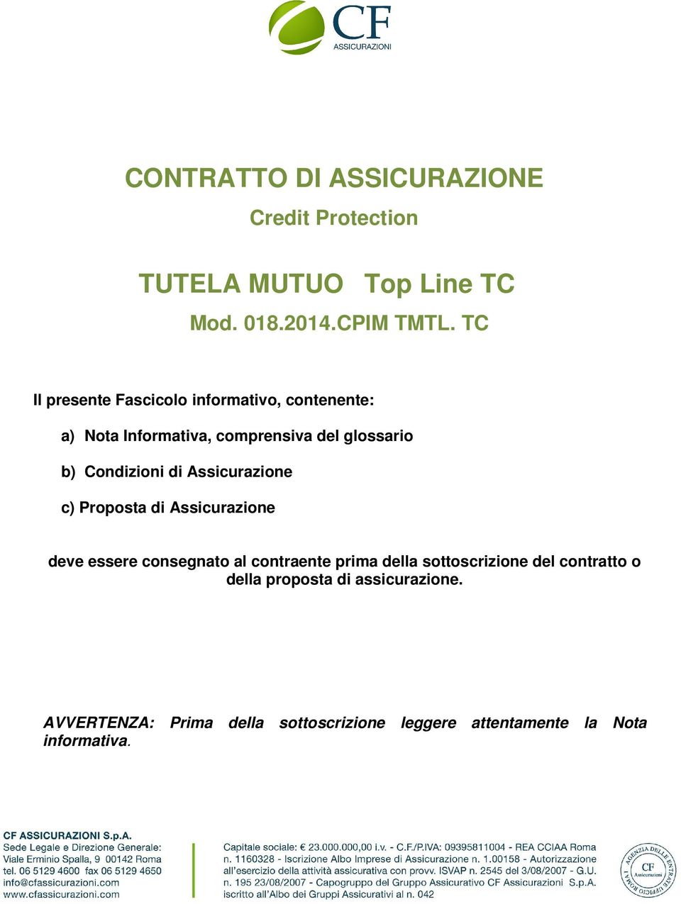 di Assicurazione c) Proposta di Assicurazione deve essere consegnato al contraente prima della sottoscrizione