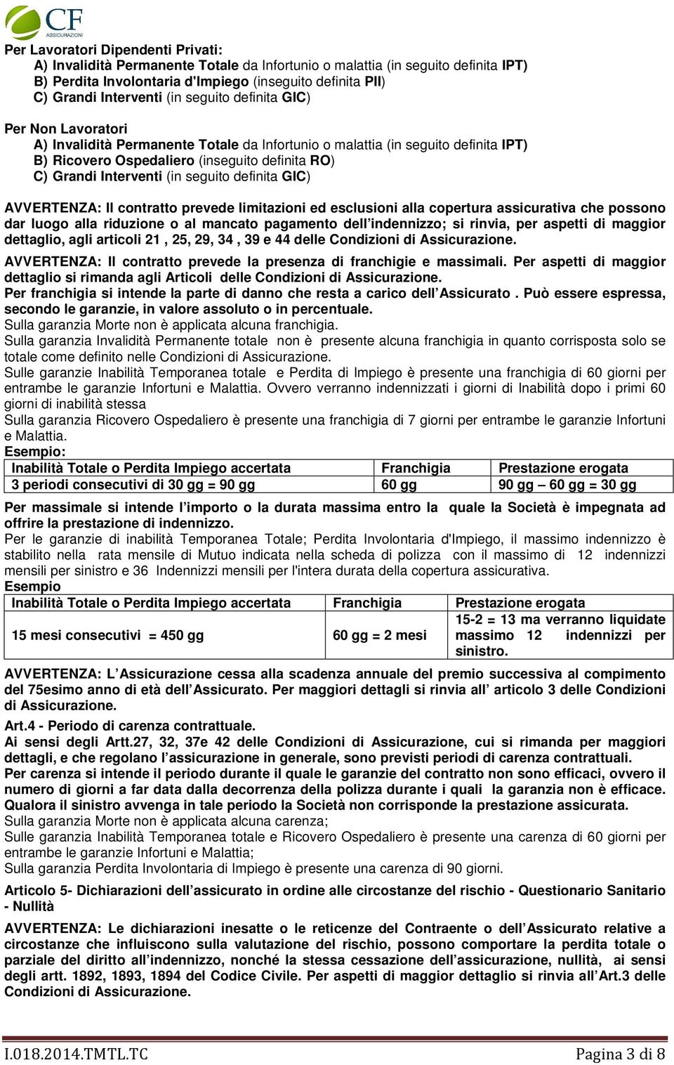 (in seguito definita GIC) AVVERTENZA: Il contratto prevede limitazioni ed esclusioni alla copertura assicurativa che possono dar luogo alla riduzione o al mancato pagamento dell indennizzo; si