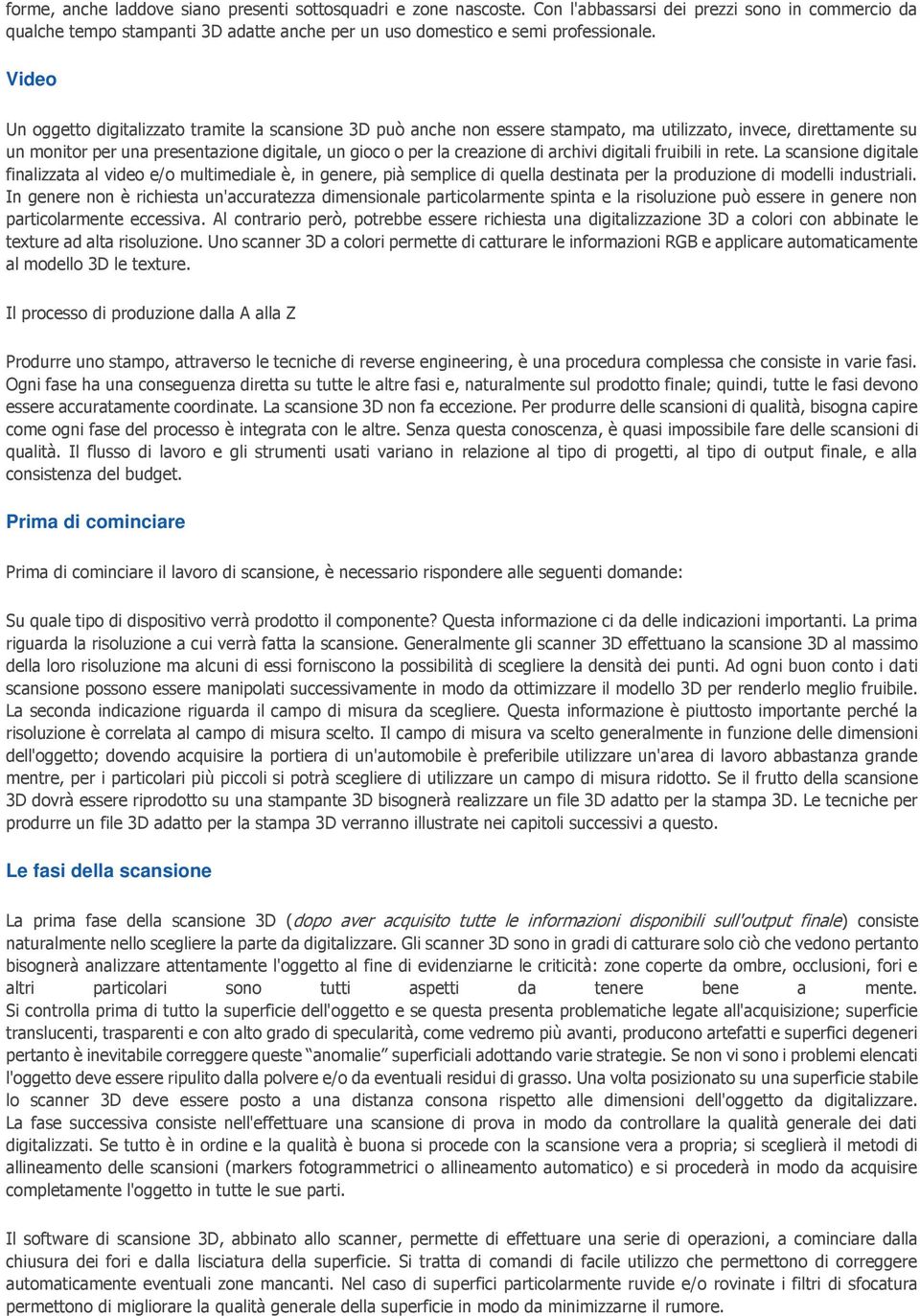 archivi digitali fruibili in rete. La scansione digitale finalizzata al video e/o multimediale è, in genere, pià semplice di quella destinata per la produzione di modelli industriali.