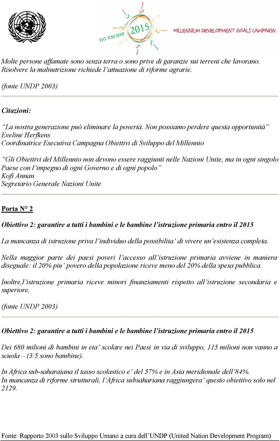 Non possiamo perdere questa opportunità Eveline Herfkens Coordinatrice Esecutiva Campagna Obiettivi di Sviluppo del Millennio Gli Obiettivi del Millennio non devono essere raggiunti nelle Nazioni