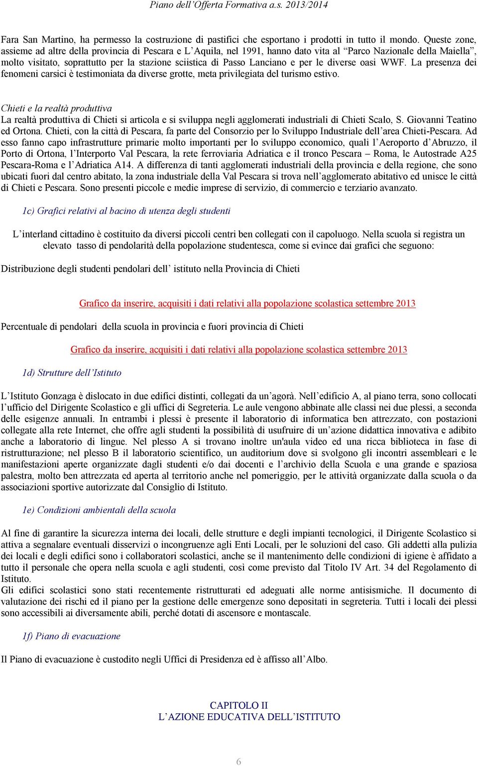 Lanciano e per le diverse oasi WWF. La presenza dei fenomeni carsici è testimoniata da diverse grotte, meta privilegiata del turismo estivo.