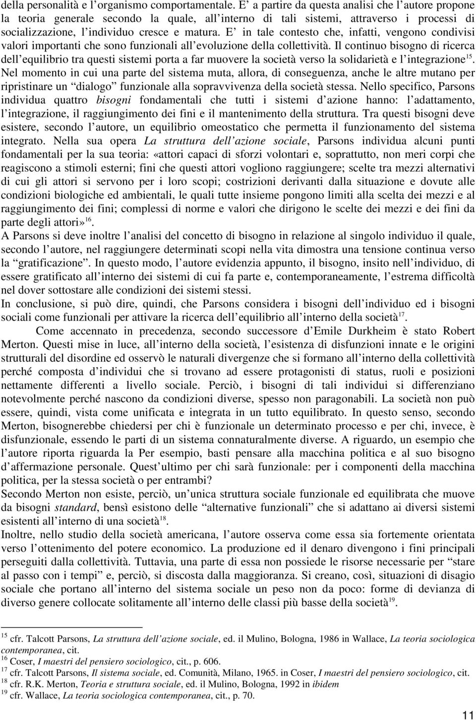 E in tale contesto che, infatti, vengono condivisi valori importanti che sono funzionali all evoluzione della collettività.