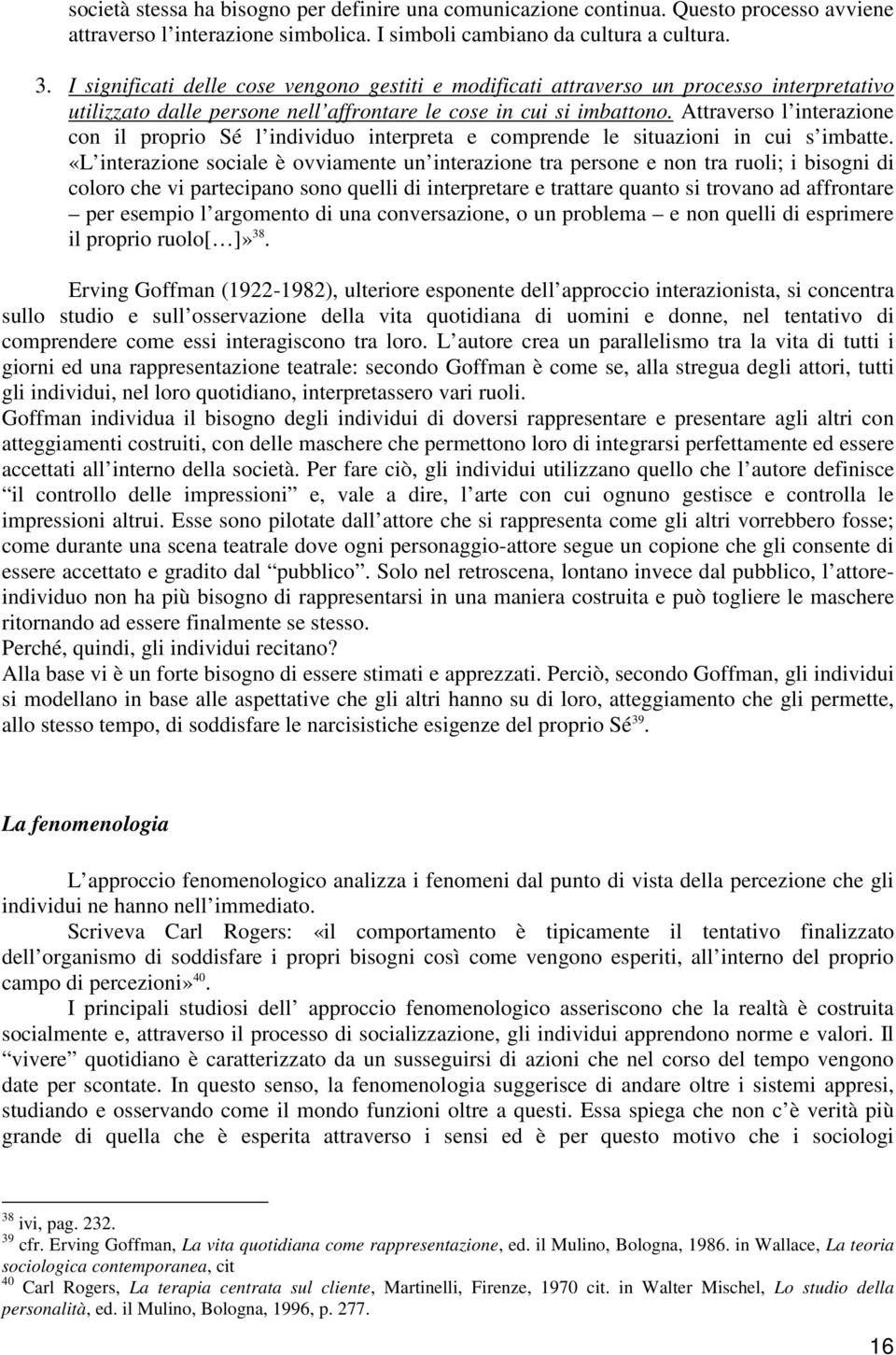 Attraverso l interazione con il proprio Sé l individuo interpreta e comprende le situazioni in cui s imbatte.