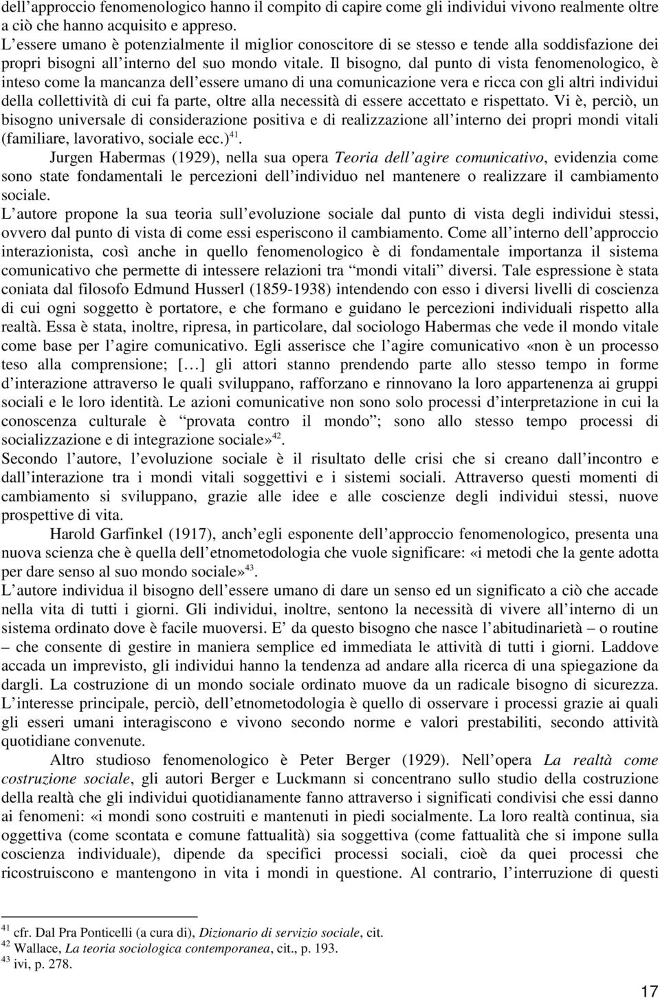 Il bisogno, dal punto di vista fenomenologico, è inteso come la mancanza dell essere umano di una comunicazione vera e ricca con gli altri individui della collettività di cui fa parte, oltre alla