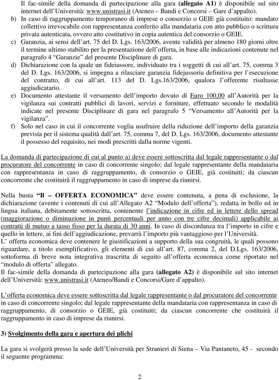 privata autenticata, ovvero atto costitutivo in copia autentica del consorzio o GEIE. c) Garanzia, ai sensi dell art. 75 del D. Lgs.