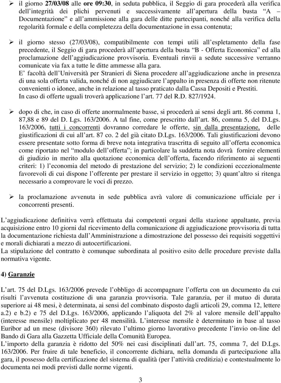 con tempi utili all espletamento della fase precedente, il Seggio di gara procederà all apertura della busta B - Offerta Economica ed alla proclamazione dell aggiudicazione provvisoria.