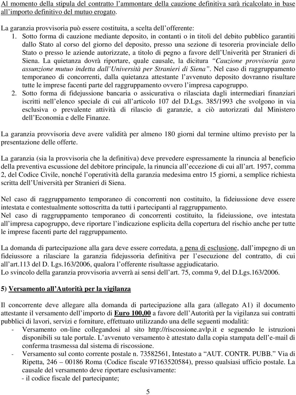 Sotto forma di cauzione mediante deposito, in contanti o in titoli del debito pubblico garantiti dallo Stato al corso del giorno del deposito, presso una sezione di tesoreria provinciale dello Stato