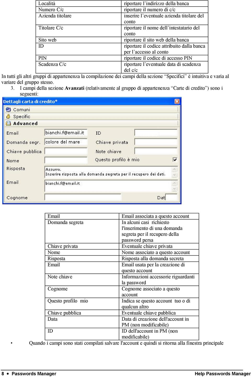 di scadenza del c/c In tutti gli altri gruppi di appartenenza la compilazione dei campi della sezione Specifici è intuitiva e varia al variare del gruppo stesso. 3.