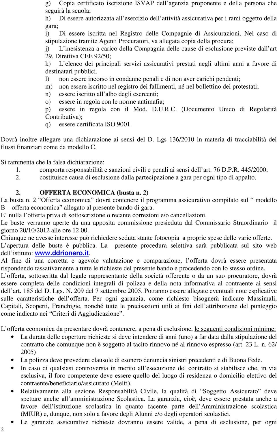 Nel caso di stipulazione tramite Agenti Procuratori, va allegata copia della procura; j) L inesistenza a carico della Compagnia delle cause di esclusione previste dall art 29, Direttiva CEE 92/50; k)