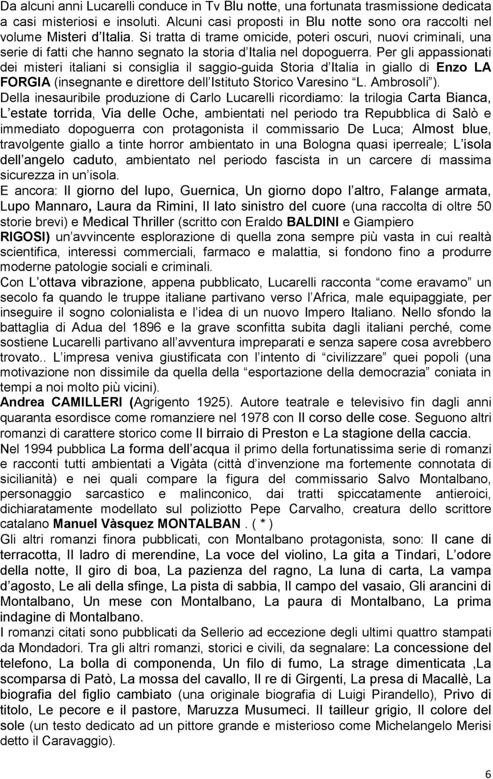 Per gli appassionati dei misteri italiani si consiglia il saggio-guida Storia d Italia in giallo di Enzo LA FORGIA (insegnante e direttore dell Istituto Storico Varesino L. Ambrosoli ).