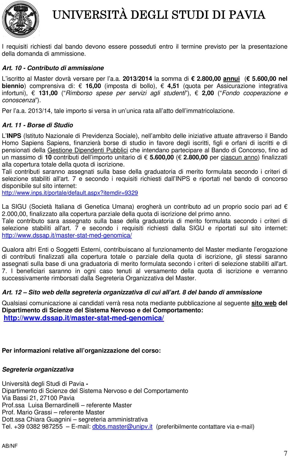 600,00 nel biennio) comprensiva di: 16,00 (imposta di bollo),,51 (quota per Assicurazione integrativa infortuni), 11,00 ( Rimborso spese per servizi agli studenti ), 2,00 ( Fondo cooperazione e