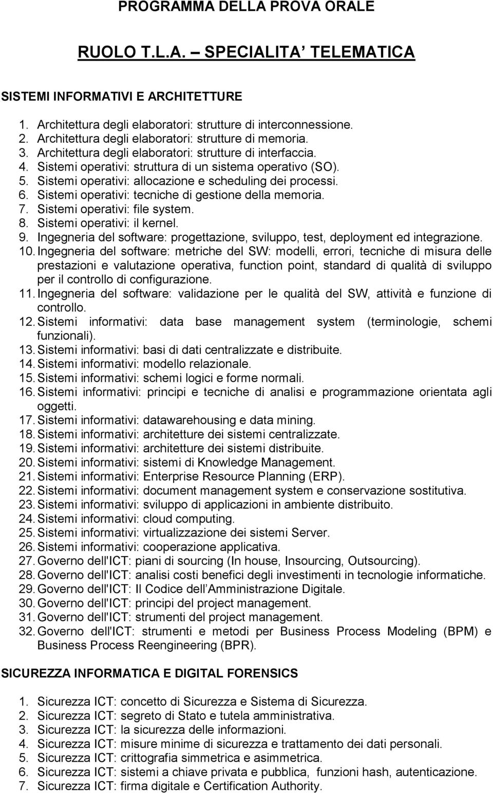 Sistemi operativi: allocazione e scheduling dei processi. 6. Sistemi operativi: tecniche di gestione della memoria. 7. Sistemi operativi: file system. 8. Sistemi operativi: il kernel. 9.