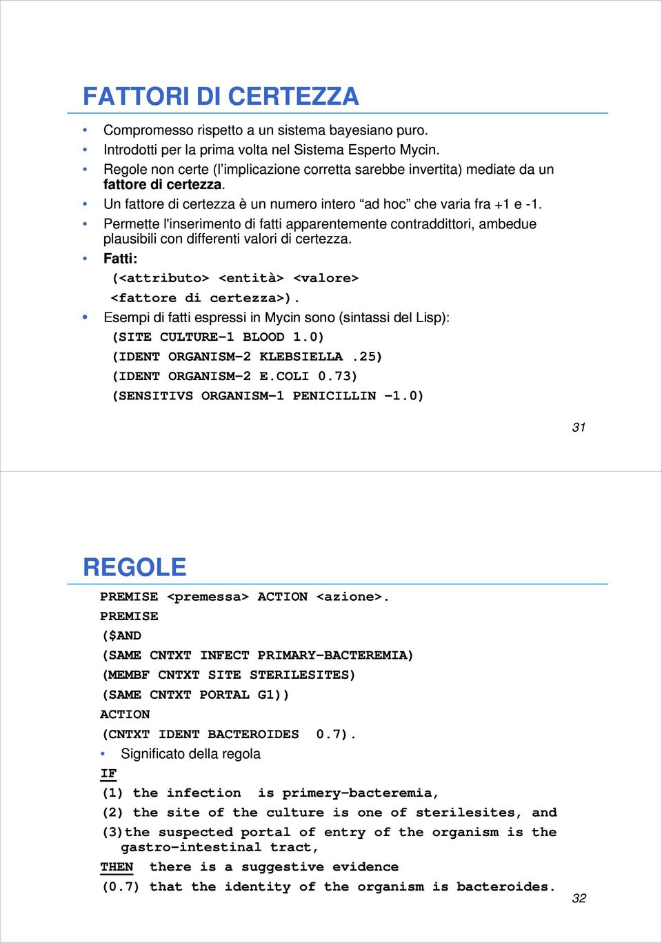 Permette l'inserimento di fatti apparentemente contraddittori, ambedue plausibili con differenti valori di certezza. Fatti: (<attributo> <entità> <valore> <fattore di certezza>).